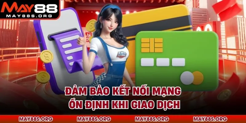 Đảm bảo kết nối mạng ổn định khi giao dịch