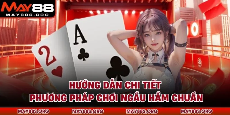 Hướng dẫn chi tiết phương pháp chơi ngầu hầm chuẩn