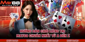 Hướng Dẫn Chơi Liêng Tại MAY88 Chuẩn Nhất Từ A Đến Z