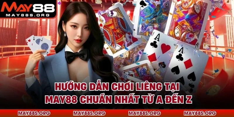 Hướng Dẫn Chơi Liêng Tại MAY88 Chuẩn Nhất Từ A Đến Z
