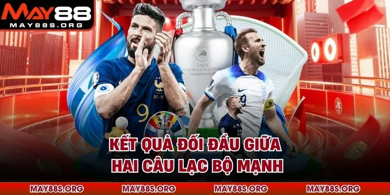 Kết quả đối đầu giữa hai câu lạc bộ mạnh