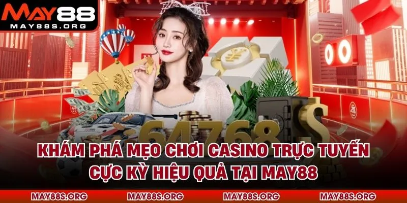 Khám Phá Mẹo Chơi Casino Trực Tuyến Cực Kỳ Hiệu Quả Tại MAY88