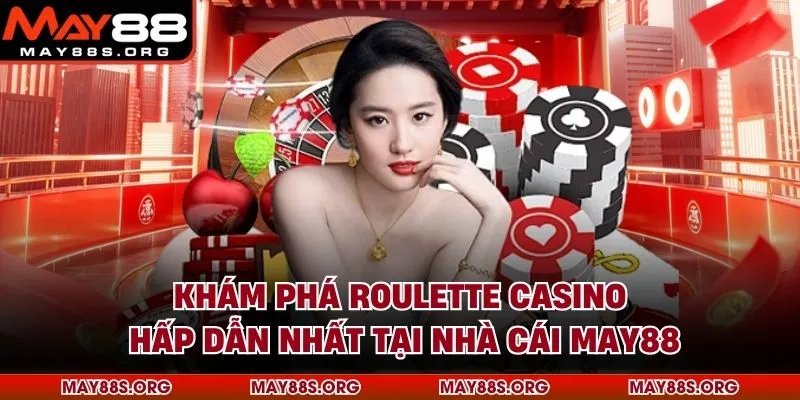 Khám Phá Roulette Casino Hấp Dẫn Nhất Tại Nhà Cái MAY88