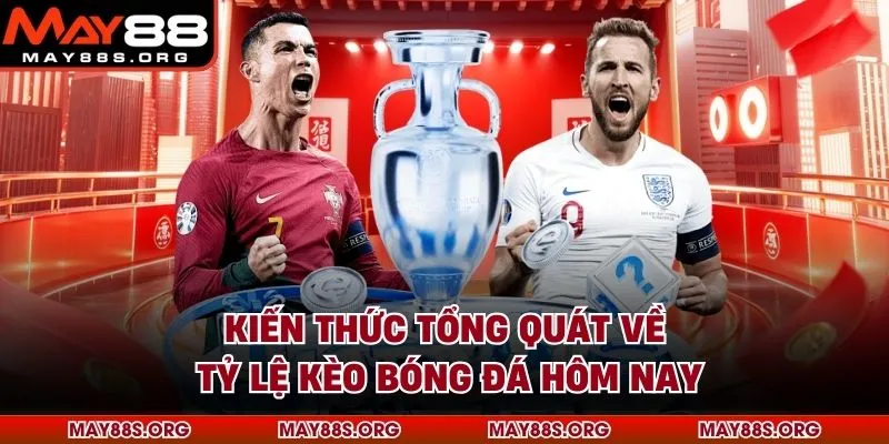 Kiến thức tổng quát về tỷ lệ kèo bóng đá hôm nay