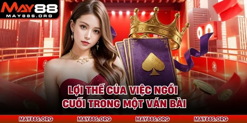 Lợi thế của việc ngồi cuối trong một ván bài