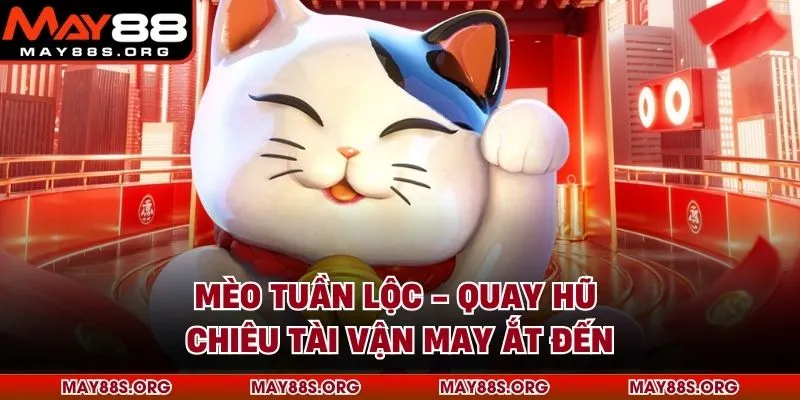 Mèo Tuần Lộc - Quay Hũ Chiêu Tài Vận May Ắt Đến