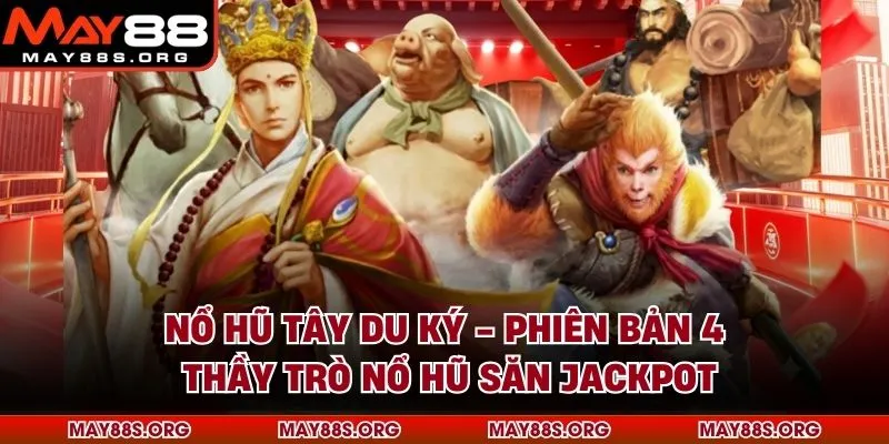 Nổ Hũ Tây Du Ký - Phiên Bản 4 Thầy Trò Nổ Hũ Săn Jackpot