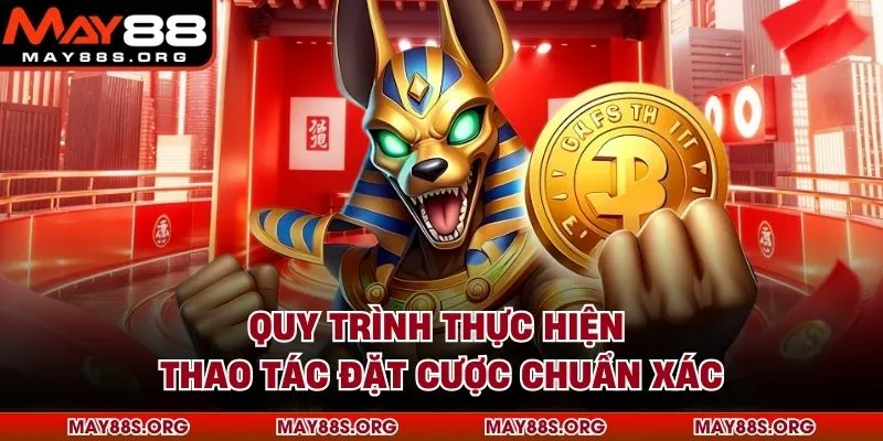 Quy trình thực hiện thao tác đặt cược chuẩn xác