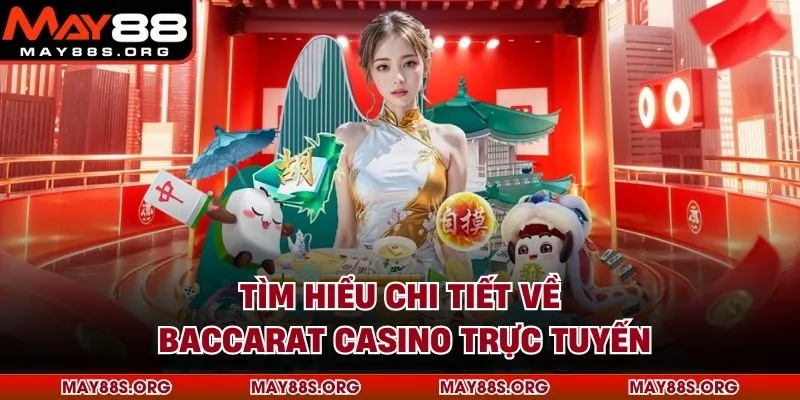 Tìm hiểu chi tiết về baccarat casino trực tuyến