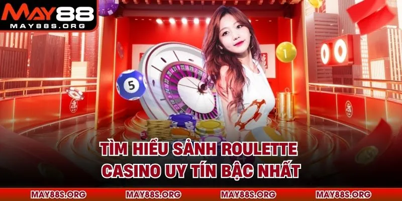 Tìm hiểu sảnh Roulette casino uy tín bậc nhất