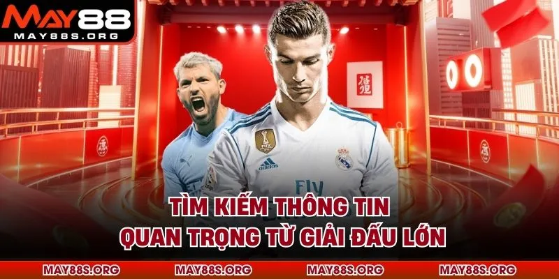 Tìm kiếm thông tin quan trọng từ giải đấu lớn