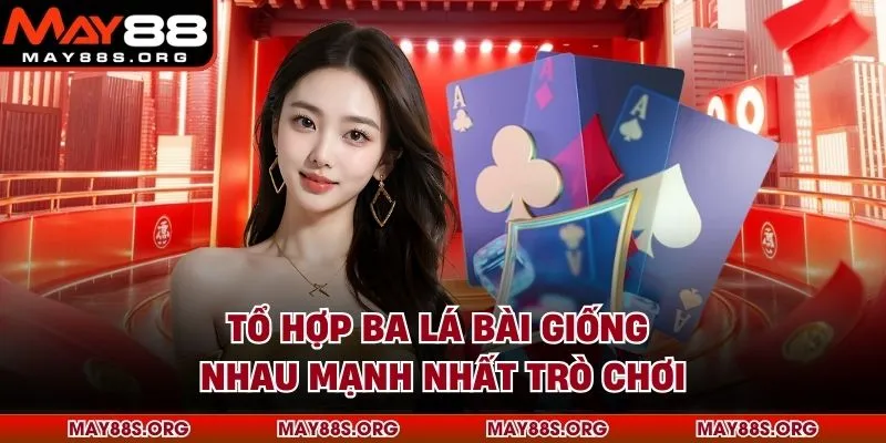 Tổ hợp ba lá bài giống nhau mạnh nhất trò chơi