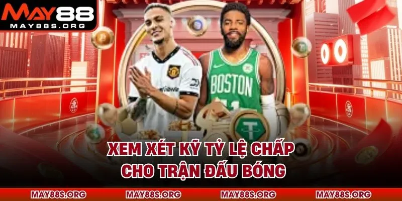 Xem xét kỹ tỷ lệ chấp cho trận đấu bóng